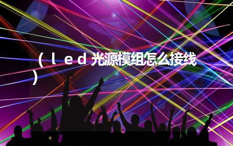 (led光源模组怎么接线)