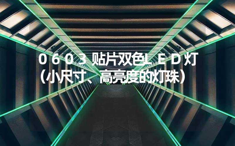 0603贴片双色LED灯（小尺寸、高亮度的灯珠）