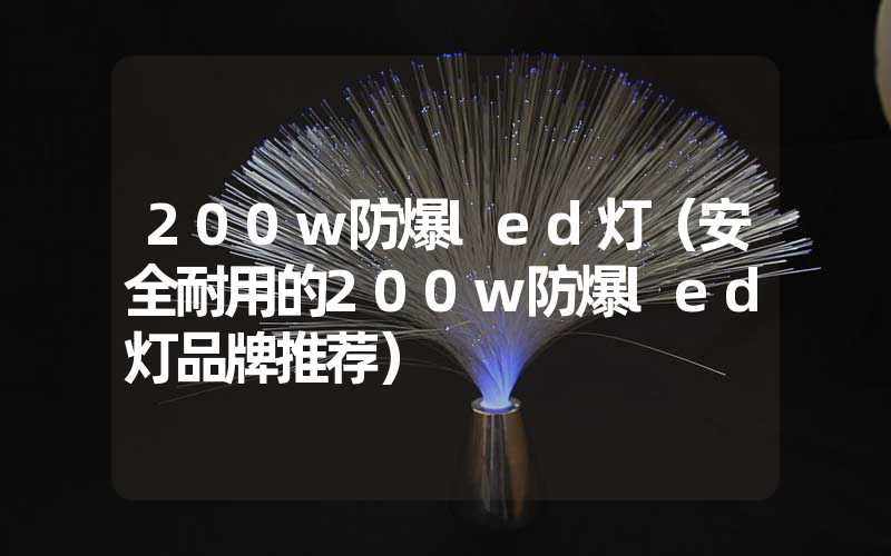 200w防爆led灯（安全耐用的200w防爆led灯品牌推荐）-多映光电