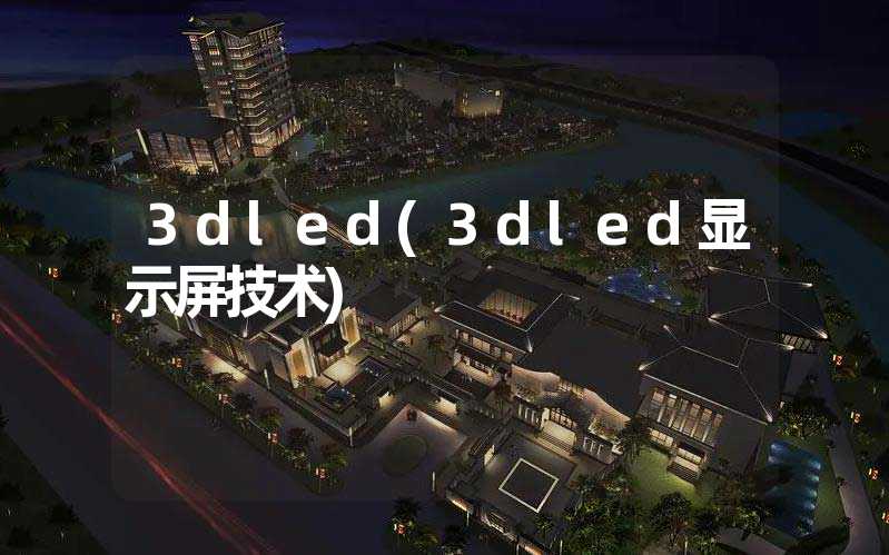 3dled(3dled显示屏技术)