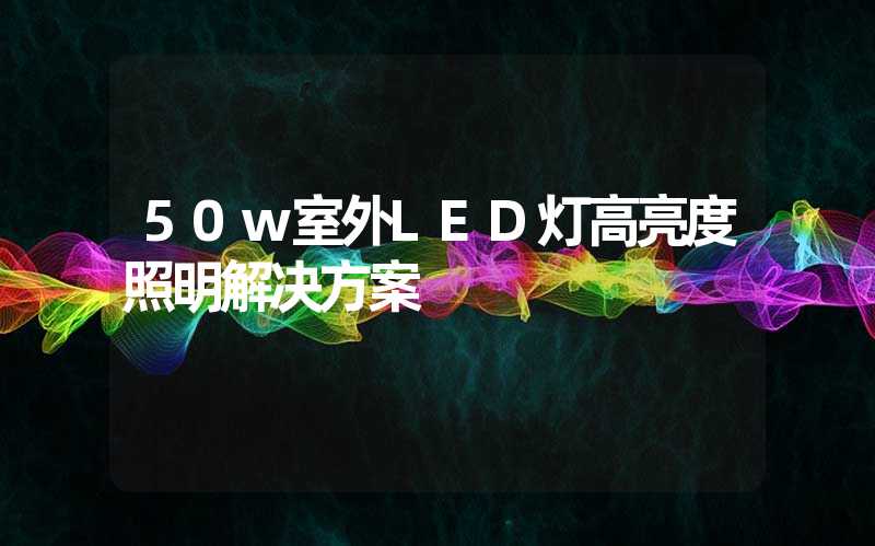 50w室外LED灯高亮度照明解决方案