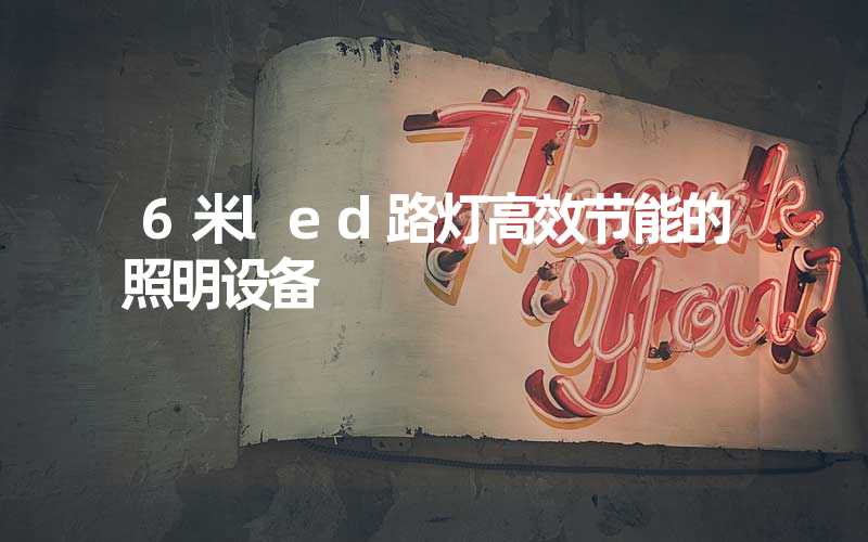 6米led路灯高效节能的照明设备