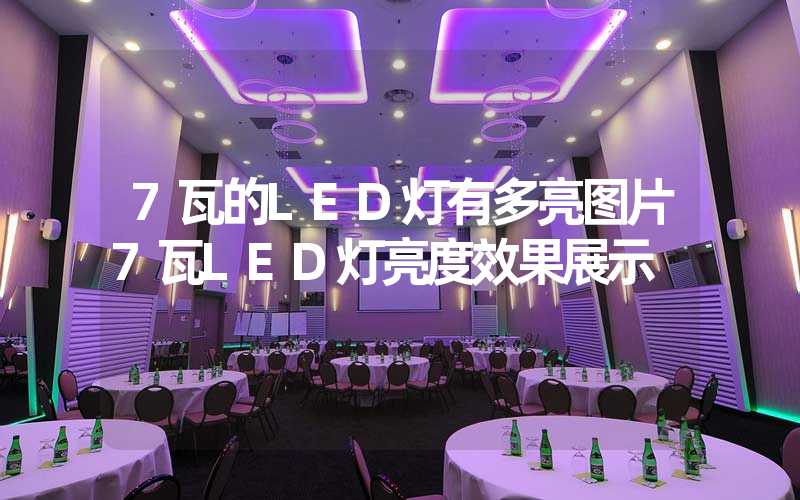 7瓦的LED灯有多亮图片7瓦LED灯亮度效果展示