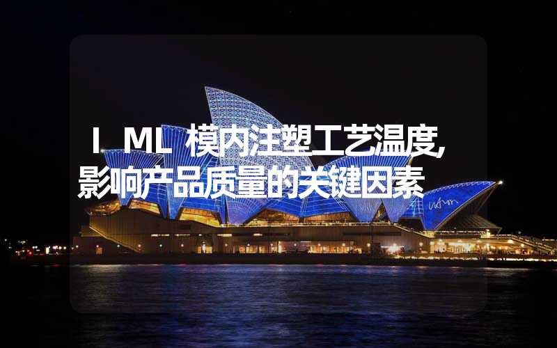 IML模内注塑工艺温度,影响产品质量的关键因素
