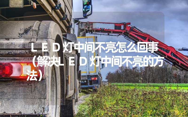 LED灯中间不亮怎么回事(解决LED灯中间不亮的方法)-多映光电