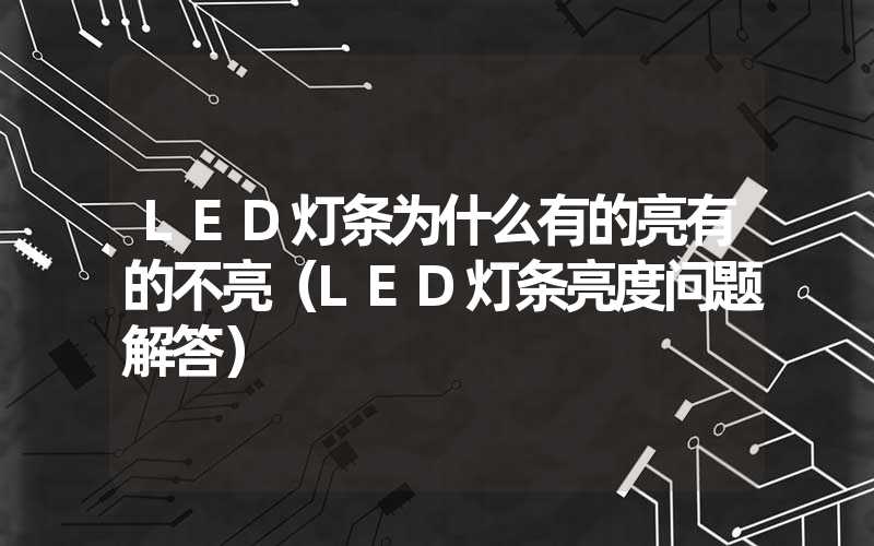 LED灯条为什么有的亮有的不亮(LED灯条亮度问题解答)-多映光电