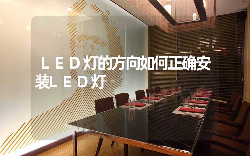 LED灯的方向(如何正确安装LED灯)-多映光电