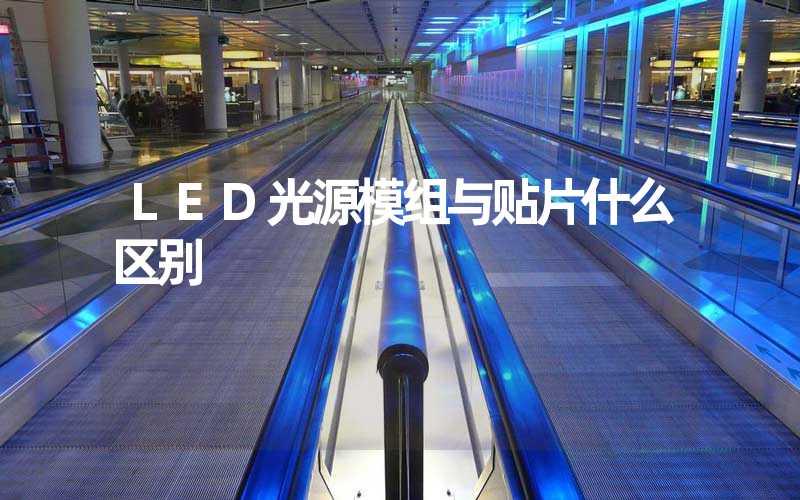 LED光源模组与贴片什么区别