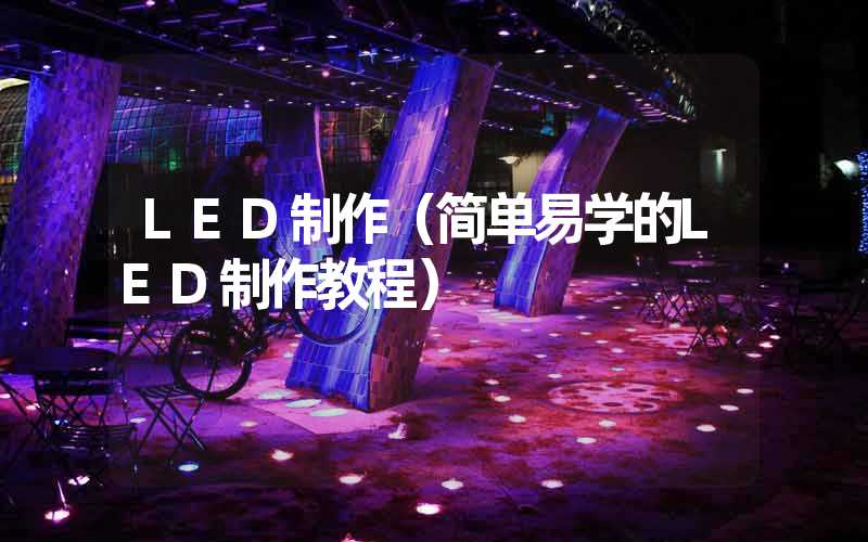 LED制作（简单易学的LED制作教程）