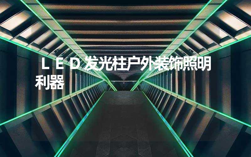 LED发光柱户外装饰照明利器