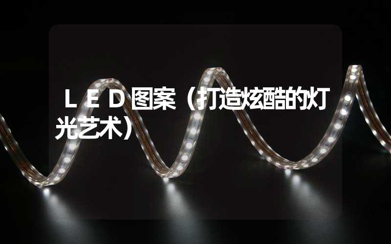 LED图案（打造炫酷的灯光艺术）