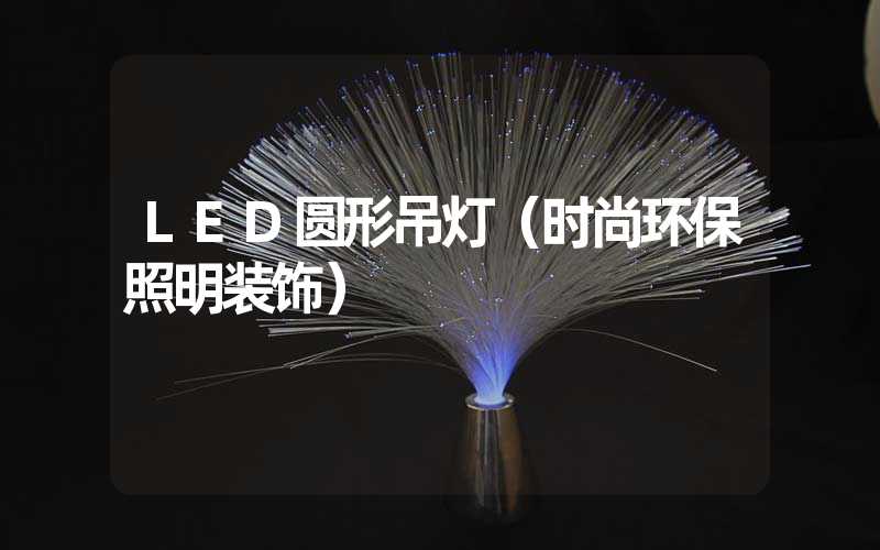 LED圆形吊灯（时尚环保照明装饰）