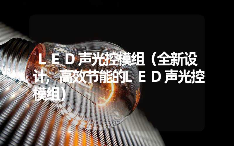 LED声光控模组（全新设计,高效节能的LED声光控模组）