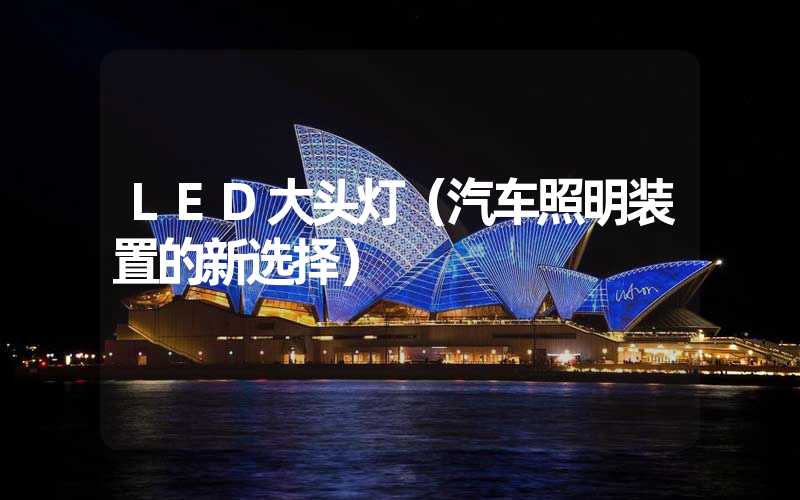 LED大头灯（汽车照明装置的新选择）