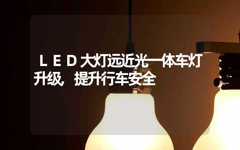 LED大灯远近光一体车灯升级,提升行车安全