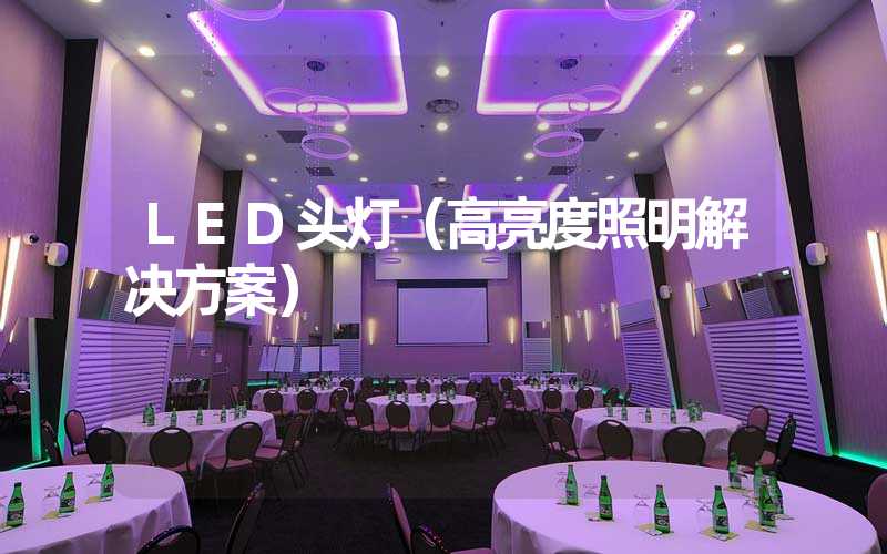 LED头灯（高亮度照明解决方案）