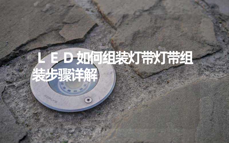 LED如何组装灯带灯带组装步骤详解