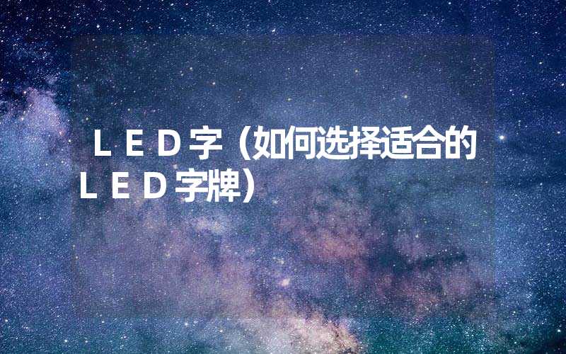 LED字（如何选择适合的LED字牌）