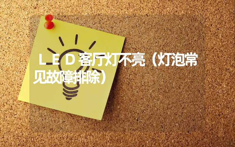 LED客厅灯不亮（灯泡常见故障排除）