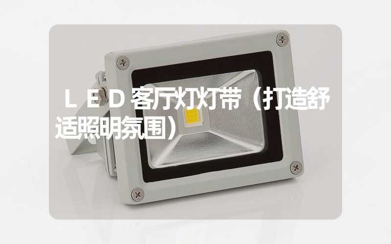 LED客厅灯灯带（打造舒适照明氛围）
