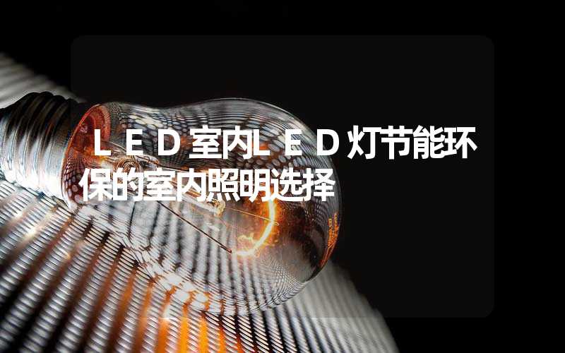 LED室内LED灯节能环保的室内照明选择