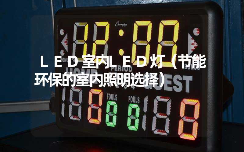 LED室内LED灯（节能环保的室内照明选择）