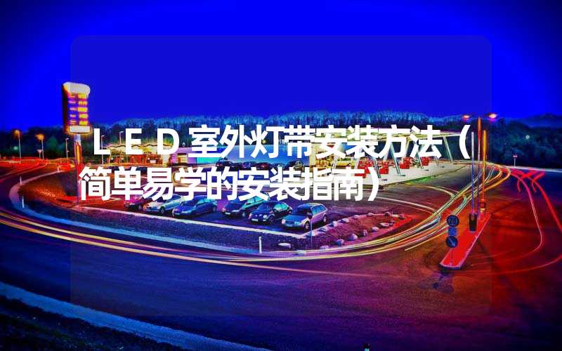 LED室外灯带安装方法（简单易学的安装指南）
