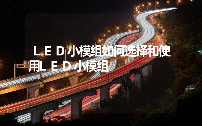 LED小模组如何选择和使用LED小模组