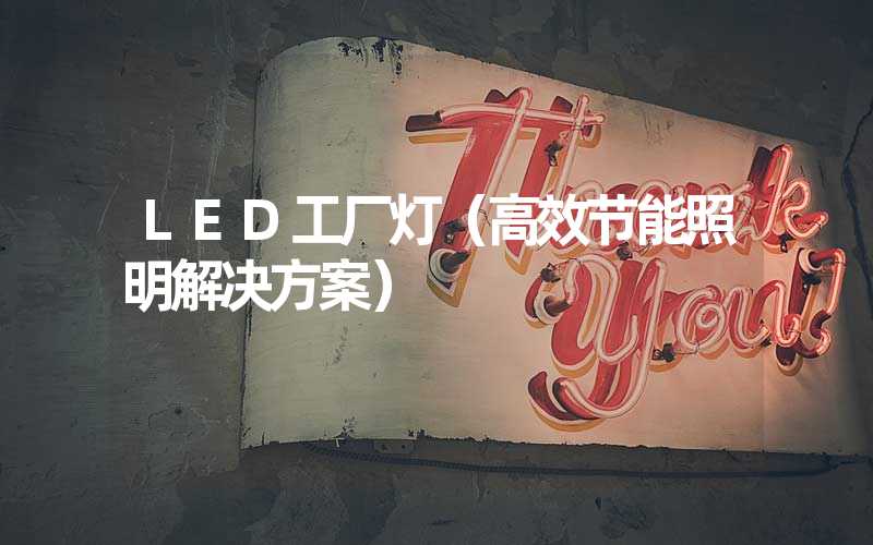 LED工厂灯（高效节能照明解决方案）