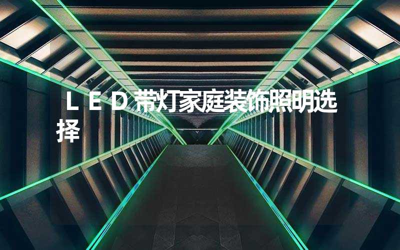 LED带灯家庭装饰照明选择