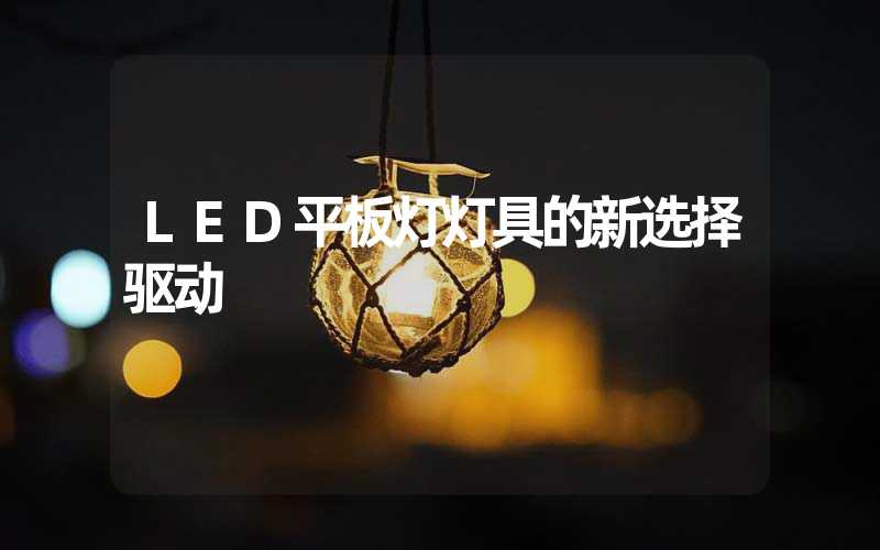 LED平板灯灯具的新选择驱动
