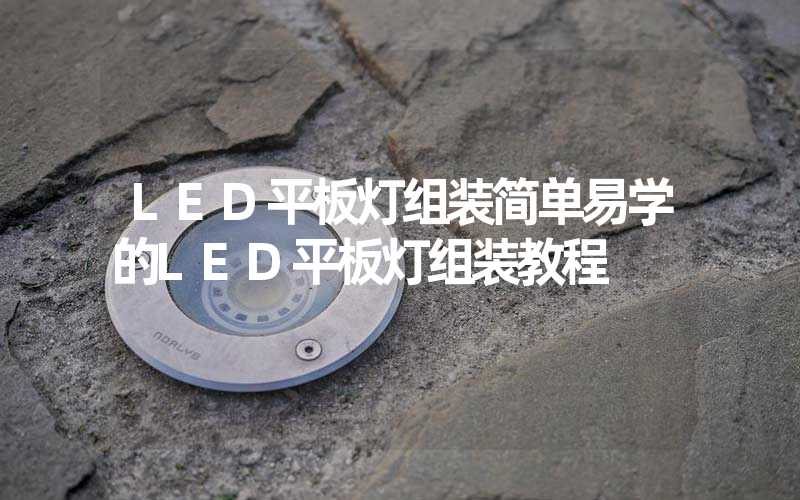 LED平板灯组装简单易学的LED平板灯组装教程