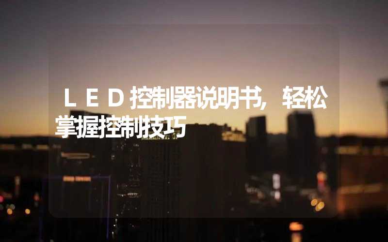 LED控制器说明书,轻松掌握控制技巧