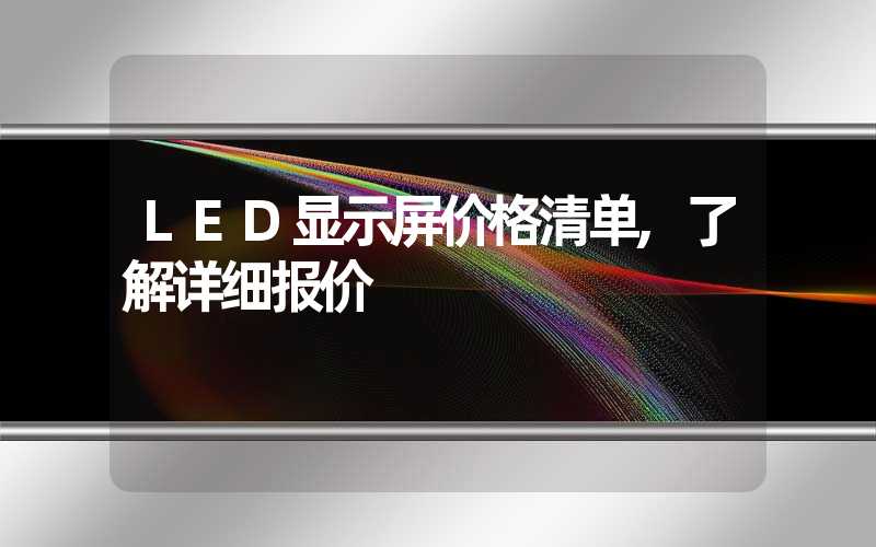 LED显示屏价格清单,了解详细报价