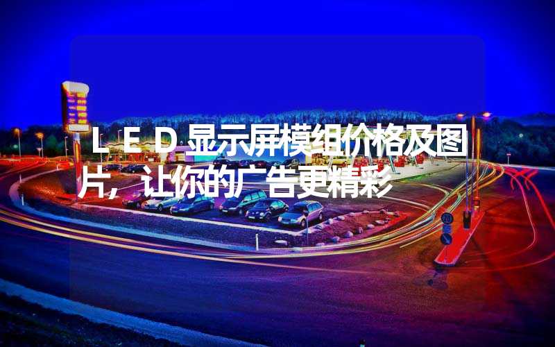 LED显示屏模组价格及图片,让你的广告更精彩