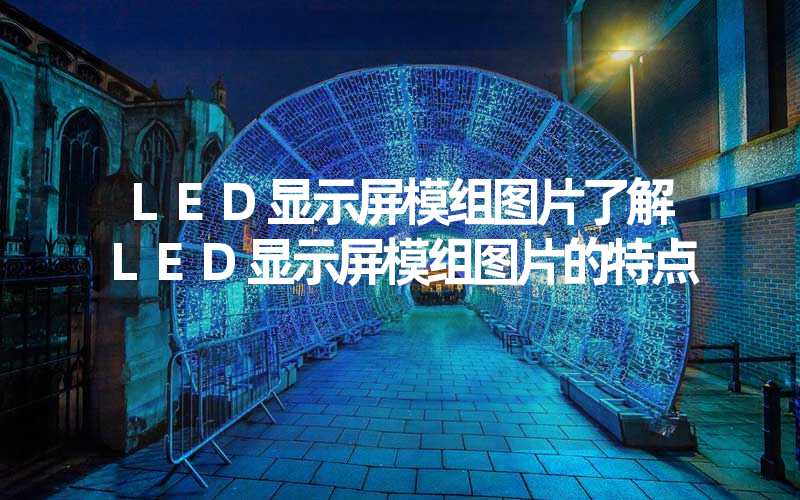 LED显示屏模组图片了解LED显示屏模组图片的特点