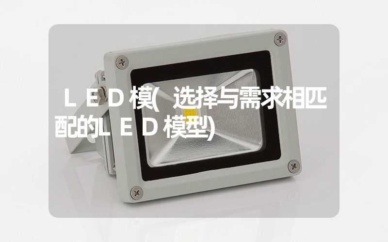 LED模(选择与需求相匹配的LED模型)