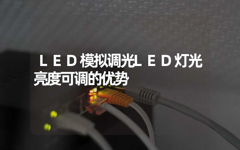 LED模拟调光LED灯光亮度可调的优势