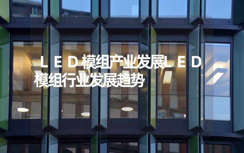 LED模组产业发展LED模组行业发展趋势