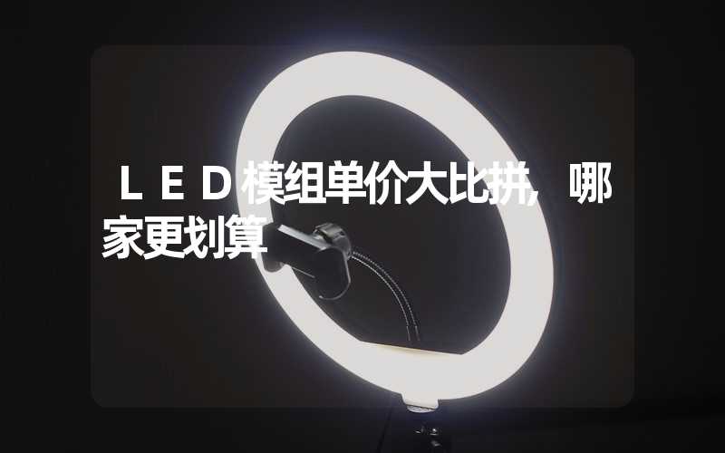 LED模组单价大比拼,哪家更划算
