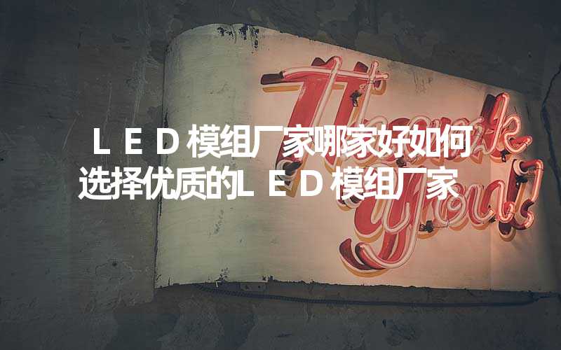 LED模组厂家哪家好如何选择优质的LED模组厂家