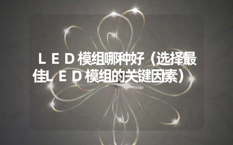 LED模组哪种好（选择最佳LED模组的关键因素）