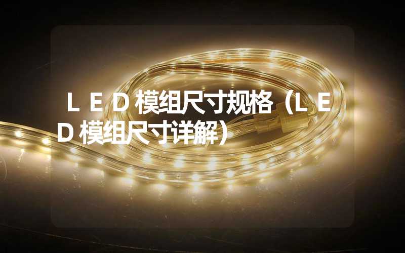 LED模组尺寸规格（LED模组尺寸详解）