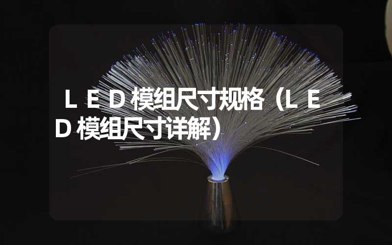 LED模组尺寸规格（LED模组尺寸详解）