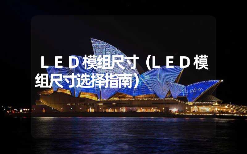 LED模组尺寸（LED模组尺寸选择指南）