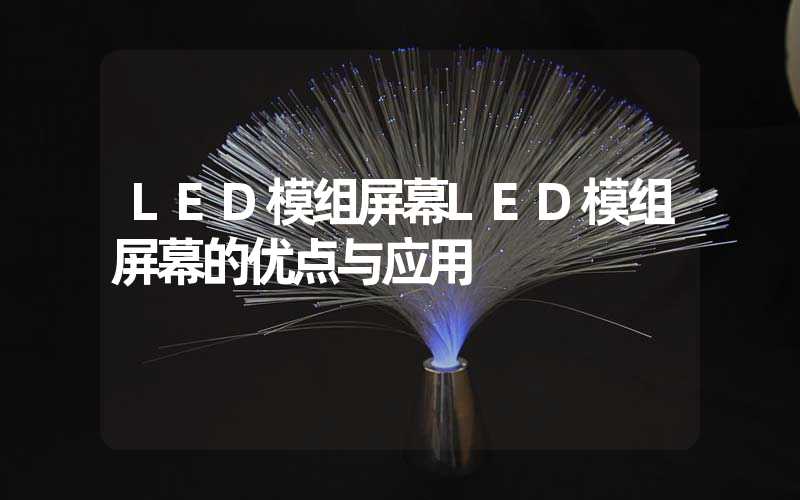 LED模组屏幕LED模组屏幕的优点与应用