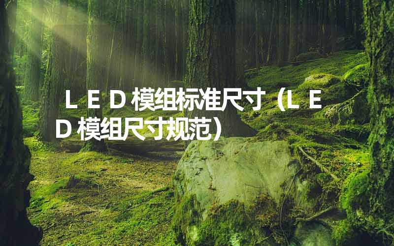 LED模组标准尺寸（LED模组尺寸规范）