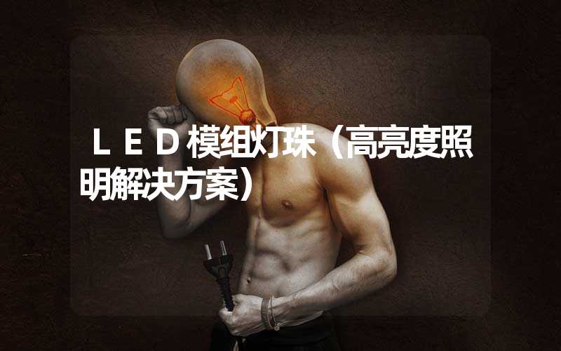 LED模组灯珠（高亮度照明解决方案）
