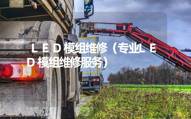 LED模组维修（专业LED模组维修服务）