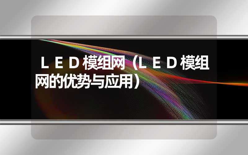 LED模组网（LED模组网的优势与应用）